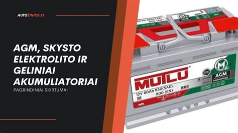 Skirtingi akumuliatorių tipai: švino-rūgštiniai, geliniai, AGM